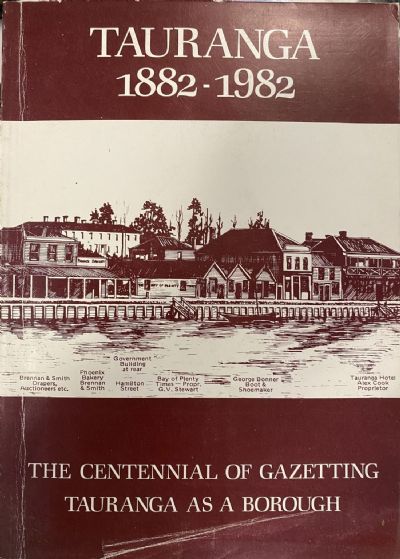 TAURANGA 1882-1982: The Centennial of Gazetting Tauranga as a Borough