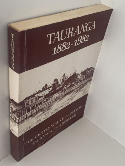 TAURANGA 1882-1982: The Centennial of Gazetting Tauranga as a Borough