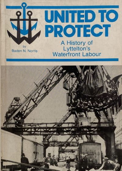 UNITED TO PROTECT: A History of Lyttelton's Waterfront Labour