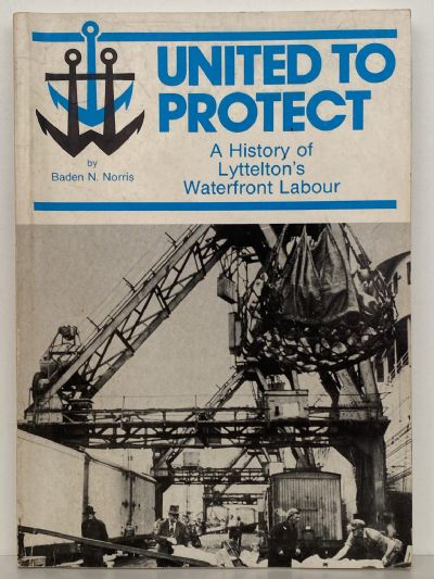 UNITED TO PROTECT: A History of Lyttelton's Waterfront Labour