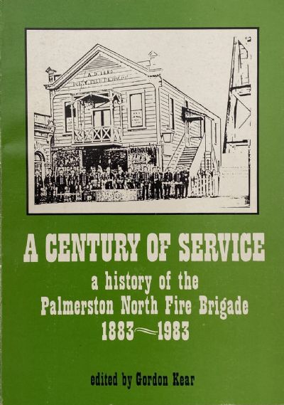 A CENTURY OF SERVICE: A History of the Palmerston North Fire Brigade 1883 - 1983