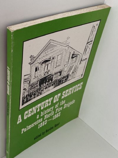 A CENTURY OF SERVICE: A History of the Palmerston North Fire Brigade 1883 - 1983