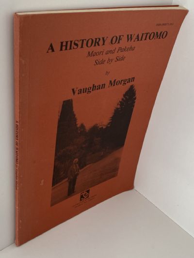 A HISTORY OF WAITOMO: Maori and Pakeha Side by Side