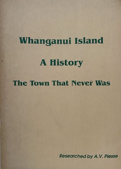 WHANGANUI ISLAND: A history - the Town that Never Was