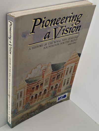 PIONEERING A VISION: A History of The Royal New Zealand Foundation For The Blind