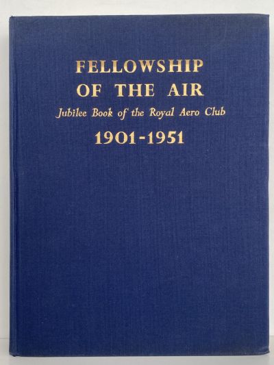 FELLOWSHIP OF THE AIR: Jubilee Book of The Royal Aero Club 1901-1951