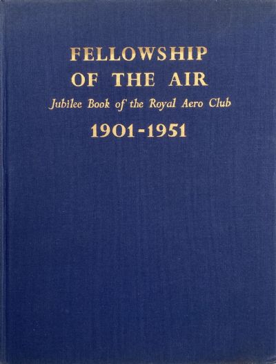 FELLOWSHIP OF THE AIR: Jubilee Book of The Royal Aero Club 1901-1951