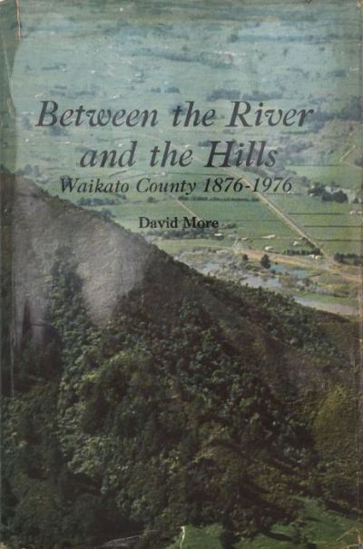 BETWEEN THE RIVER AND THE HILLS: Waikato County Council, 1876-1976 