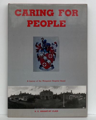 CARING FOR PEOPLE: A History of The Wanganui Hospital Board