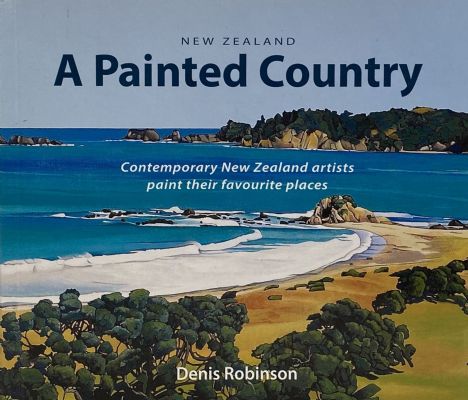 A PAINTED COUNTRY: New Zealand Contemporary Artists Paint Favourite Places