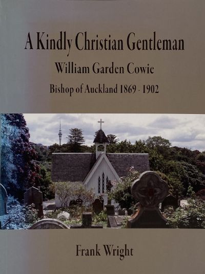 A KINDLY CHRISTIAN GENTLEMAN: William Garden Cowie, Bishop of Auckland 1869-1902