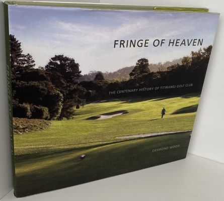 FRINGE OF HEAVEN: The Centennial History of The Titirangi Golf Club