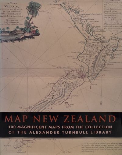 MAP NEW ZEALAND: 100 Magnificent Maps from the Collection of the Alexander Turnbull Library