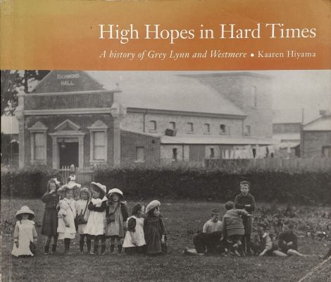HIGH HOPES IN HARD TIMES: A History of Grey Lynn and Westmere