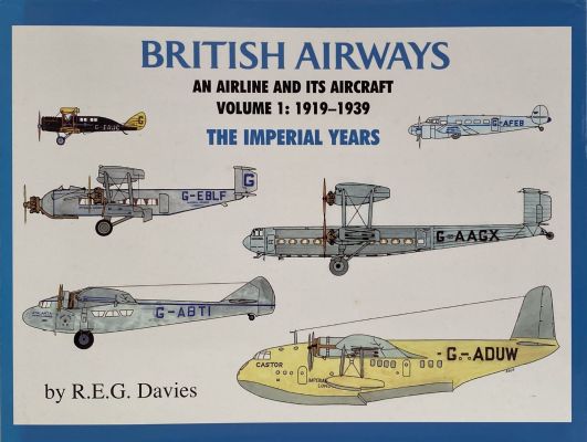 BRITISH AIRWAYS: An Airline and Its Aircraft, Volume 1: 1919-1939 The Imperial Years