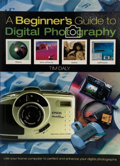 A BEGINNER'S GUIDE TO DIGITAL PHOTOGRAPHY: How to Make Great Photographs with your Computer