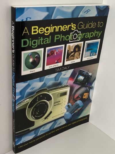A BEGINNER'S GUIDE TO DIGITAL PHOTOGRAPHY: How to Make Great Photographs with your Computer