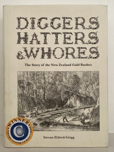 DIGGERS, HATTERS & WHORES: The Story of the New Zealand Gold Rushes