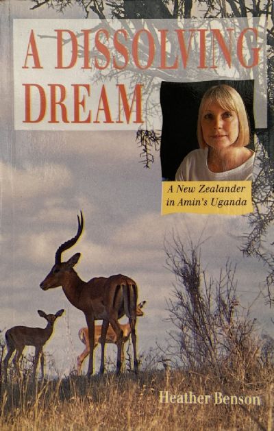 A DISSOLVING DREAM: A New Zealander in Amin's Uganda