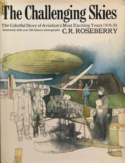 THE CHALLENGING SKIES: The Colorful Story of Aviation's Most Exciting Years 1919-39