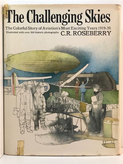 THE CHALLENGING SKIES: The Colorful Story of Aviation's Most Exciting Years 1919-39