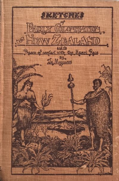 SKETCHES OF EARLY COLONISATION IN NEW ZEALAND: And Its Phases of Contact with the Maori Race