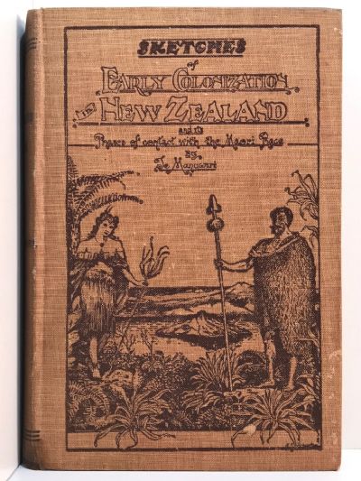 SKETCHES OF EARLY COLONISATION IN NEW ZEALAND: And Its Phases of Contact with the Maori Race