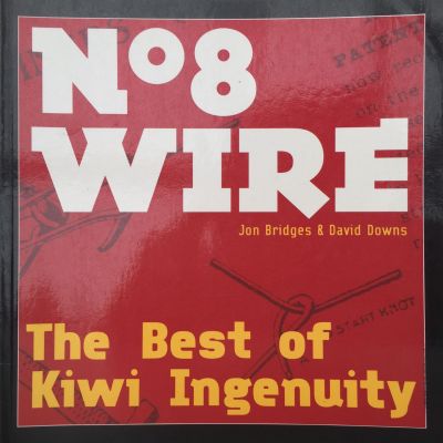 No 8 wire : The Best of Kiwi Ingenuity