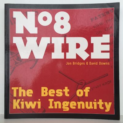 No 8 wire : The Best of Kiwi Ingenuity