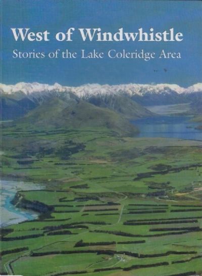 WEST OF WINDWHISTLE: Stories and History of The Lake Coleridge Area