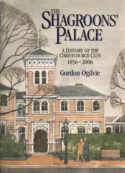 THE SHAGROONS' PALACE: A History of the Christchurch Club 1856-2006