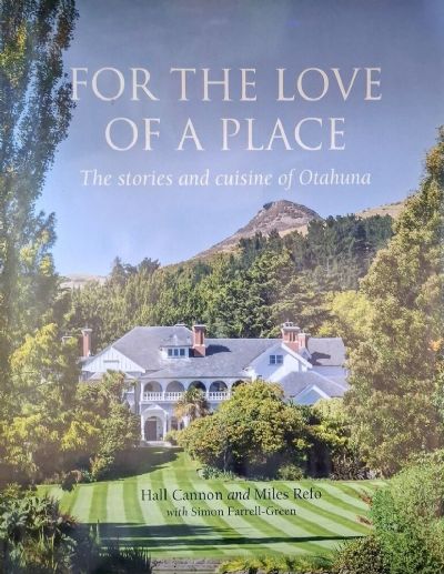 FOR THE LOVE OF A PLACE : The Stories and Cuisine of Otahuna