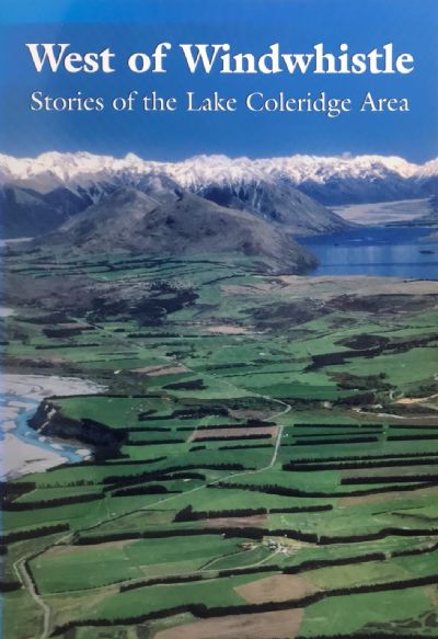 WEST OF WINDWHISTLE: Stories and History of The Lake Coleridge Area