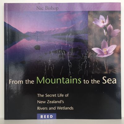 From the Mountains to the Sea : The Secret Life of New Zealad's Rivers and Wetlands