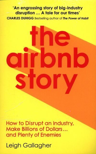 The Airbnb Story : How to disrupt an industry, make billions of dollars and plenty of enemies