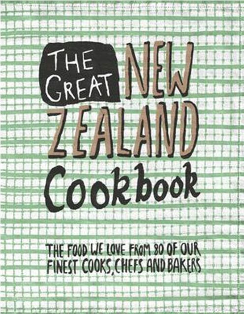 THE GREAT NEW ZEALAND COOKBOOK: The food we love from 80 of our finest cooks, chefs and bakers