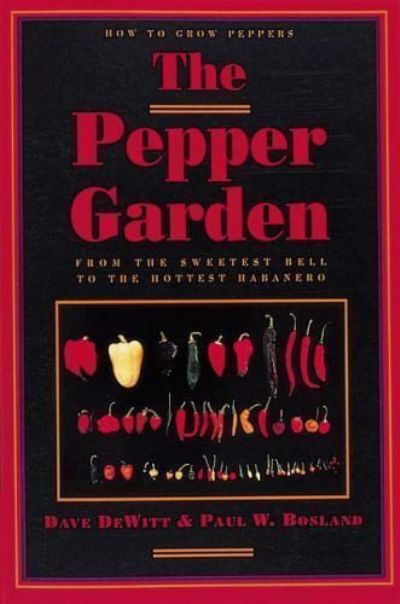 The Pepper Garden : From the Sweetest Bell to the Hottest Habanero 