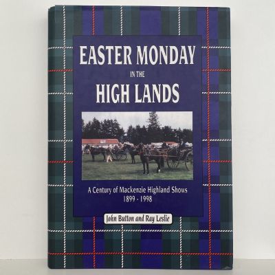 EASTER MONDAY IN THE HIGH LANDS: A Century of Mackenzie Highland Shows 1899-1998
