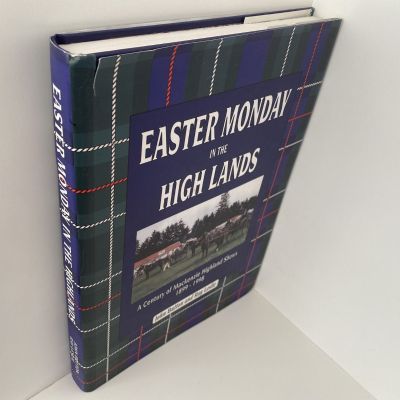 EASTER MONDAY IN THE HIGH LANDS: A Century of Mackenzie Highland Shows 1899-1998