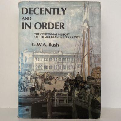 DECENTLY AND IN ORDER: The Government of the City of Auckland 1840-1971