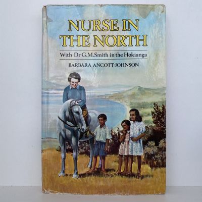 NURSE IN THE NORTH: With Dr G.M. Smith in the Hokianga
