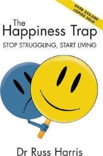 The Happiness Trap : Stop Struggling, Start Living