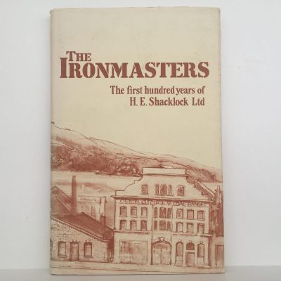 The Ironmasters : The First One Hundred Years of H.E. Shacklock