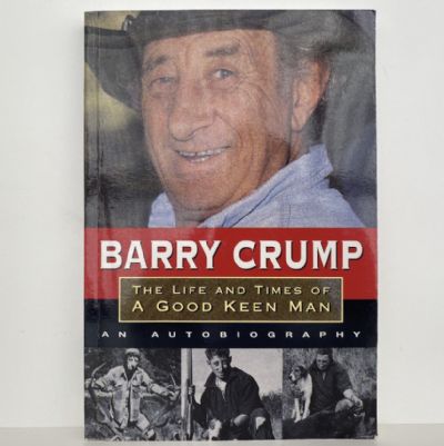 BARRY CRUMP: The Life and Times of a Good Keen Man - An Autobiography