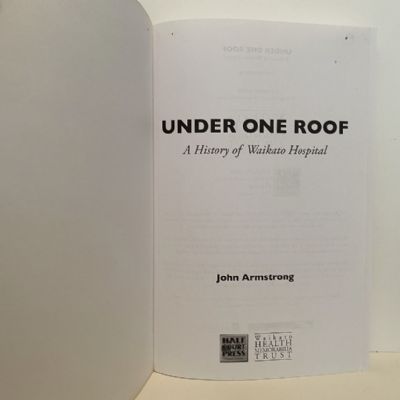 UNDER ONE ROOF: A History of Waikato Hospital
