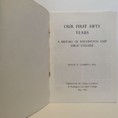OUR FIRST FIFTY YEARS: A History of Wellington East Girls' College