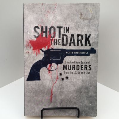 SHOT IN THE DARK : Unsolved New Zealand murders from the 1920s and '30s