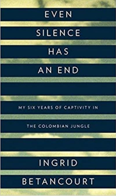 EVEN SILENCE HAS AN END: My Six Years of Captivity In The Colombian Jungle 