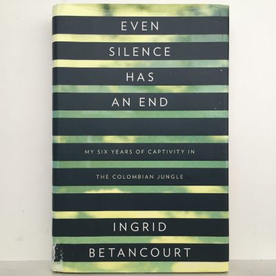 EVEN SILENCE HAS AN END: My Six Years of Captivity In The Colombian Jungle