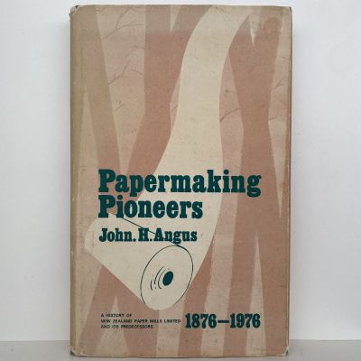 PAPERMAKING PIONEERS: A History of New Zealand Paper Mills 1876-1976